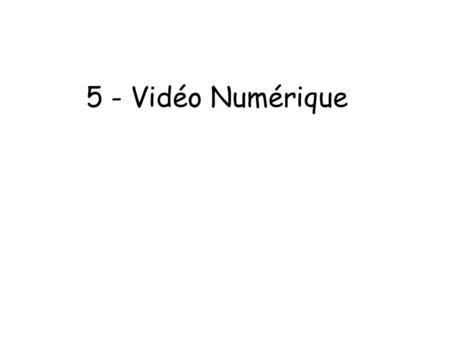 5 - Vidéo Numérique.