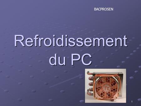 1 Refroidissement du PC BACPROSEN. Sommaire VentilationVentiradTurbineWatercooling Et autres.