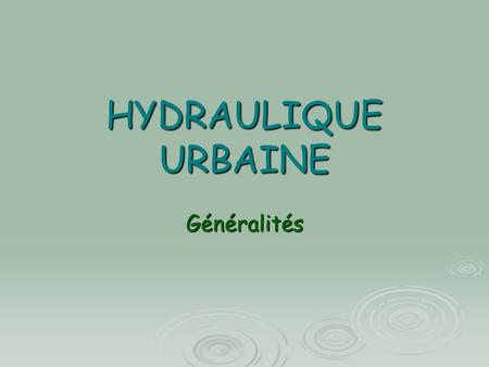 HYDRAULIQUE URBAINE Généralités.