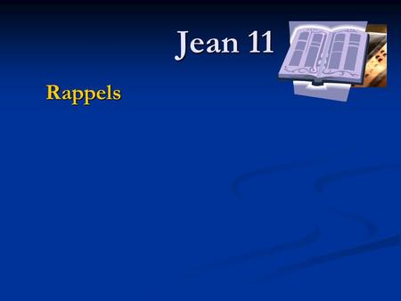 Jean 11 Rappels. - Résurrection de Lazare Rappels :