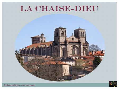 La Chaise-Dieu Automatique ou manuel L'Abbaye de la Chaise-Dieu est située en Haute-Loire, à plus de mille mètres d'altitude. Ayant eu autrefois un rayonnement.