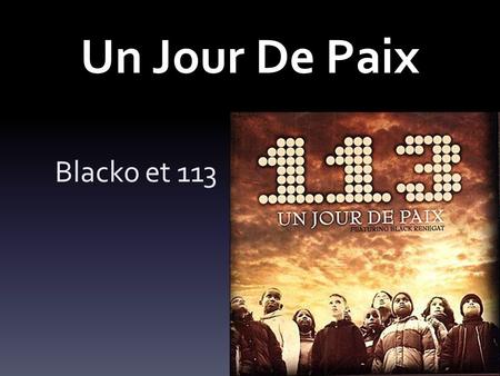 Un Jour De Paix Blacko et 113. Blacko Blacko est né le 5 février 1979 avec le nom Karl Appela. Il a agrandi au sud de la France. Sa carrière musicale.