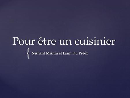{ Pour être un cuisinier Nishant Mishra et Liam Du Prèéz.