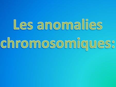 Les anomalies chromosomiques: