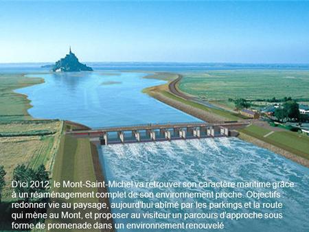 D'ici 2012, le Mont-Saint-Michel va retrouver son caractère maritime grâce à un réaménagement complet de son environnement proche. Objectifs : redonner.