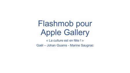 Flashmob pour Apple Gallery « La culture est en fête ! » Gaël – Johan Guams - Marine Saugnac.