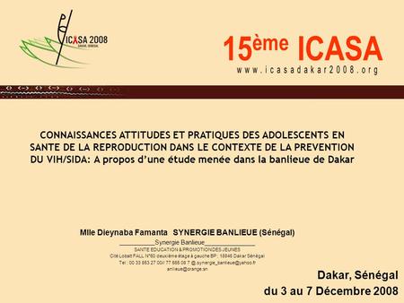 15 ème ICASA Dakar, Sénégal du 3 au 7 Décembre 2008 CONNAISSANCES ATTITUDES ET PRATIQUES DES ADOLESCENTS EN SANTE DE LA REPRODUCTION DANS LE CONTEXTE DE.
