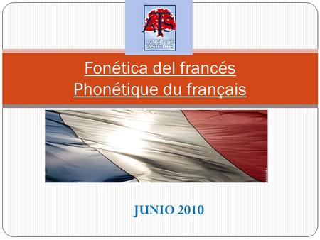 Fonética del francés Phonétique du français JUNIO 2010.