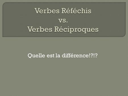 Verbes Réféchis vs. Verbes Réciproques