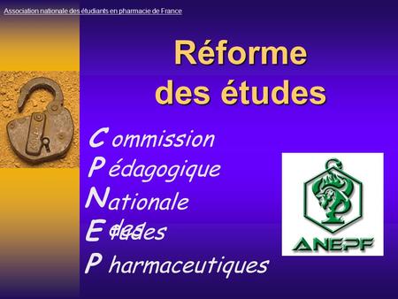 Réforme des études C Association nationale des étudiants en pharmacie de France ommission P édagogique N ationale des E tudes P harmaceutiques.