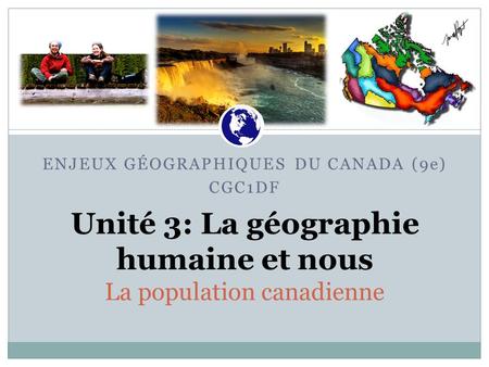 Unité 3: La géographie humaine et nous La population canadienne Canadian War Museum ENJEUX GÉOGRAPHIQUES DU CANADA (9e) CGC1DF.