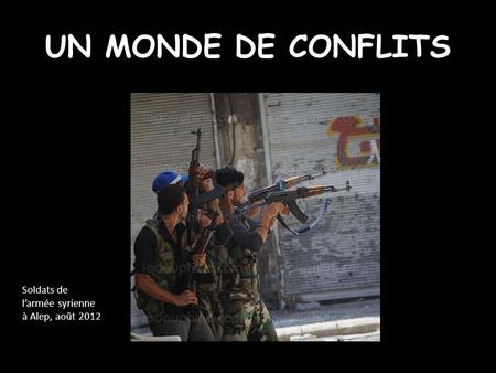 UN MONDE DE CONFLITS Soldats de l’armée syrienne à Alep, août 2012.
