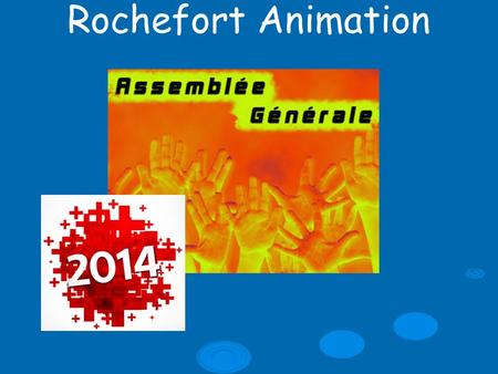 Rochefort Animation. ORDRE DU JOUR  Rapport d ’Activités  Rapport financier  Divers.