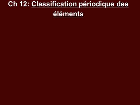 Ch 12: Classification périodique des éléments