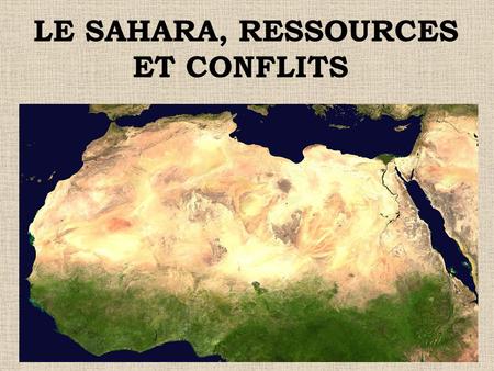 LE SAHARA, RESSOURCES ET CONFLITS