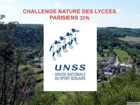 CHALLENGE NATURE DES LYCEES PARISIENS 2014. CHALLENGE NATURE 2014 16ème édition Dans la Sarthe Entre Alençon et le Man.