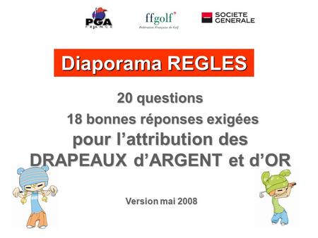 Diaporama REGLES 20 questions 18 bonnes réponses exigées pour l’attribution des DRAPEAUX d’ARGENT et d’OR Version mai 2008.