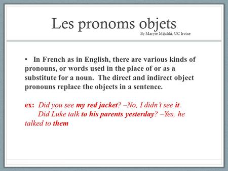 Les pronoms objets In French as in English, there are various kinds of pronouns, or words used in the place of or as a substitute for a noun. The direct.