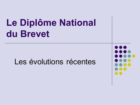 Le Diplôme National du Brevet Les évolutions récentes.