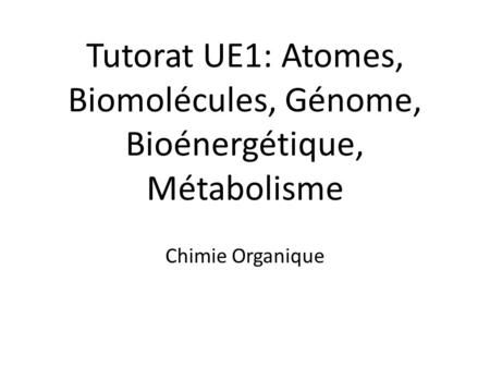 Tutorat UE1: Atomes, Biomolécules, Génome, Bioénergétique, Métabolisme