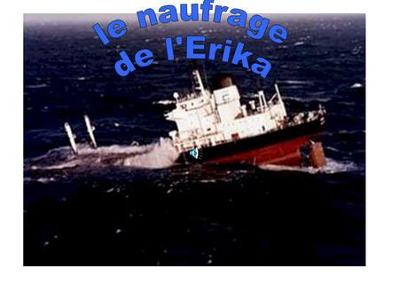 A 6 heures du matin, le pétrolier maltais Erika, affrété pour le compte de la société TotalFina, lance un SOS au sud de Penmarch dans lePenmarch Finistère.