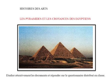 HISTOIRES DES ARTS LES PYRAMIDES ET LES CROYANCES DES EGYPTIENS