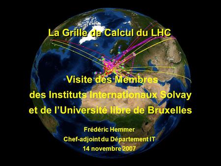 Frédéric Hemmer, CERN, Département ITLa Grille de Calcul du LHC – novembre 2007 Wolfgang von Rüden, CERN, IT Department Frédéric Hemmer Chef-adjoint du.