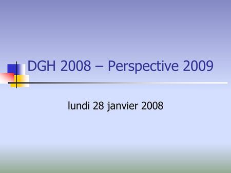 DGH 2008 – Perspective 2009 lundi 28 janvier 2008.