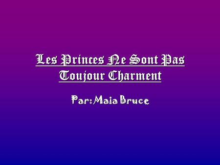 Les Princes Ne Sont Pas Toujour Charment Par: Maia Bruce.