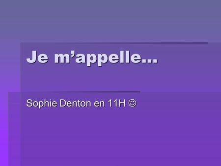 Je m’appelle… Sophie Denton en 11H .