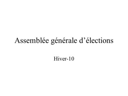 Assemblée générale d’élections Hiver-10. Ordre du jour 0. Ouverture 1. Élection présidence et secrétariat d’assemblée 2. Lecture et adoption de l’ordre.