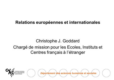 Département des sciences humaines et sociales Relations européennes et internationales Christophe J. Goddard Chargé de mission pour les Ecoles, Instituts.
