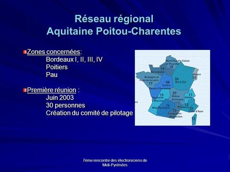 7ème rencontre des électroniciens de Midi-Pyrénées Réseau régional Aquitaine Poitou-Charentes Zones concernées: Bordeaux I, II, III, IV PoitiersPau Première.