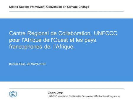 UNFCCC secretariat, Sustainable Development Mechanisms Programme Chunyu Liang Centre Régional de Collaboration, UNFCCC pour l‘Afrique de l‘Ouest et les.