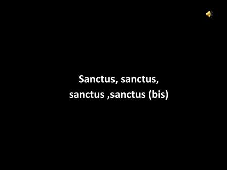 Sanctus, sanctus, sanctus ,sanctus (bis)
