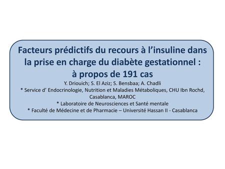 Facteurs prédictifs du recours à l’insuline dans la prise en charge du diabète gestationnel : à propos de 191 cas Y. Driouich; S. El Aziz; S. Bensbaa;