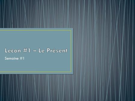 Lecon #1 – Le Présent Semaine #1.