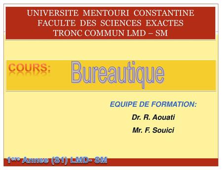 Cours: Bureautique EQUIPE DE FORMATION: Dr. R. Aouati Mr. F. Souici
