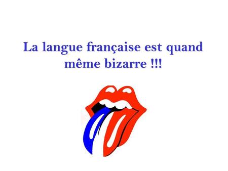 La langue française est quand même bizarre !!!