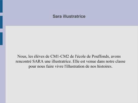 Sara illustratrice Nous, les élèves de CM1-CM2 de l'école de Pouffonds, avons rencontré SARA une illustratrice. Elle est venue dans notre classe pour.