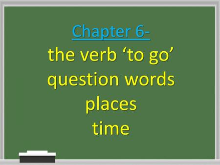 Chapter 6- the verb ‘to go’ question words places time