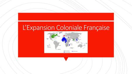 L’Expansion Coloniale Française