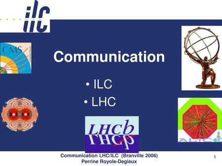 Communication LHC/ILC (Branville 2006) Perrine Royole-Degieux