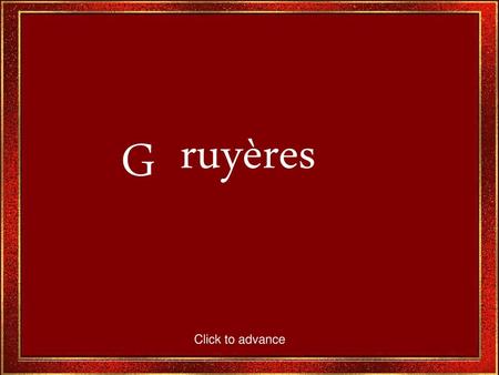 Ruyères G Click to advance.