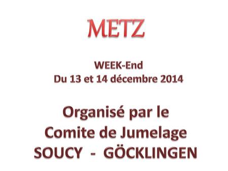 METZ Organisé par le Comite de Jumelage SOUCY - GÖCKLINGEN WEEK-End