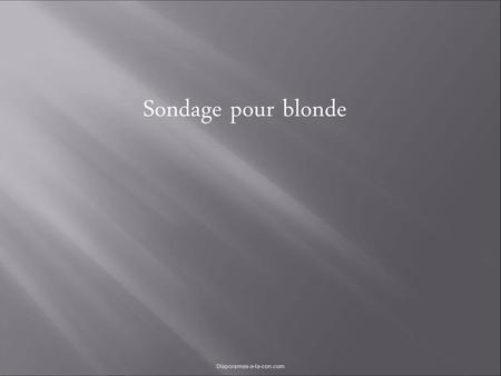 Sondage pour blonde Diaporamas-a-la-con.com.