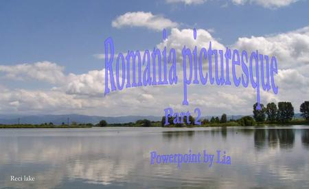 Romania picturesque Part 2 Powerpoint by Lia Reci lake.