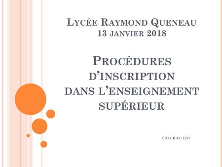 Lycée Raymond Queneau 13 janvier 2018 Procédures d’inscription dans l’enseignement supérieur cio lille est.