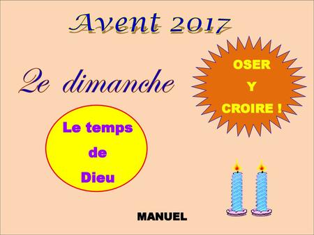 Avent 2017 OSER Y CROIRE ! 2e dimanche Le temps de Dieu MANUEL.