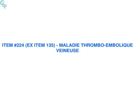 ITEM #224 (ex item 135) - Maladie Thrombo-Embolique Veineuse